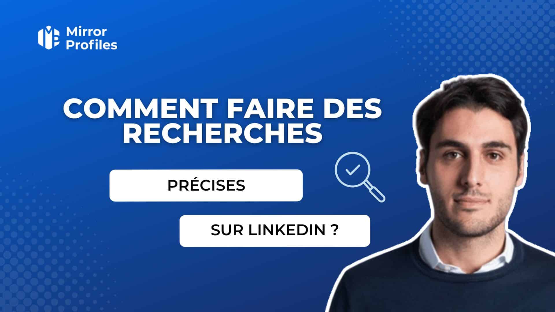 A man in a blue sweater is featured on a blue background with the text "COMMENT FAIRE DES RECHERCHES PRÉCISES SUR LINKEDIN ?" and a company logo "Mirror Profiles." Learn how to do accurate LinkedIn searches for better results.