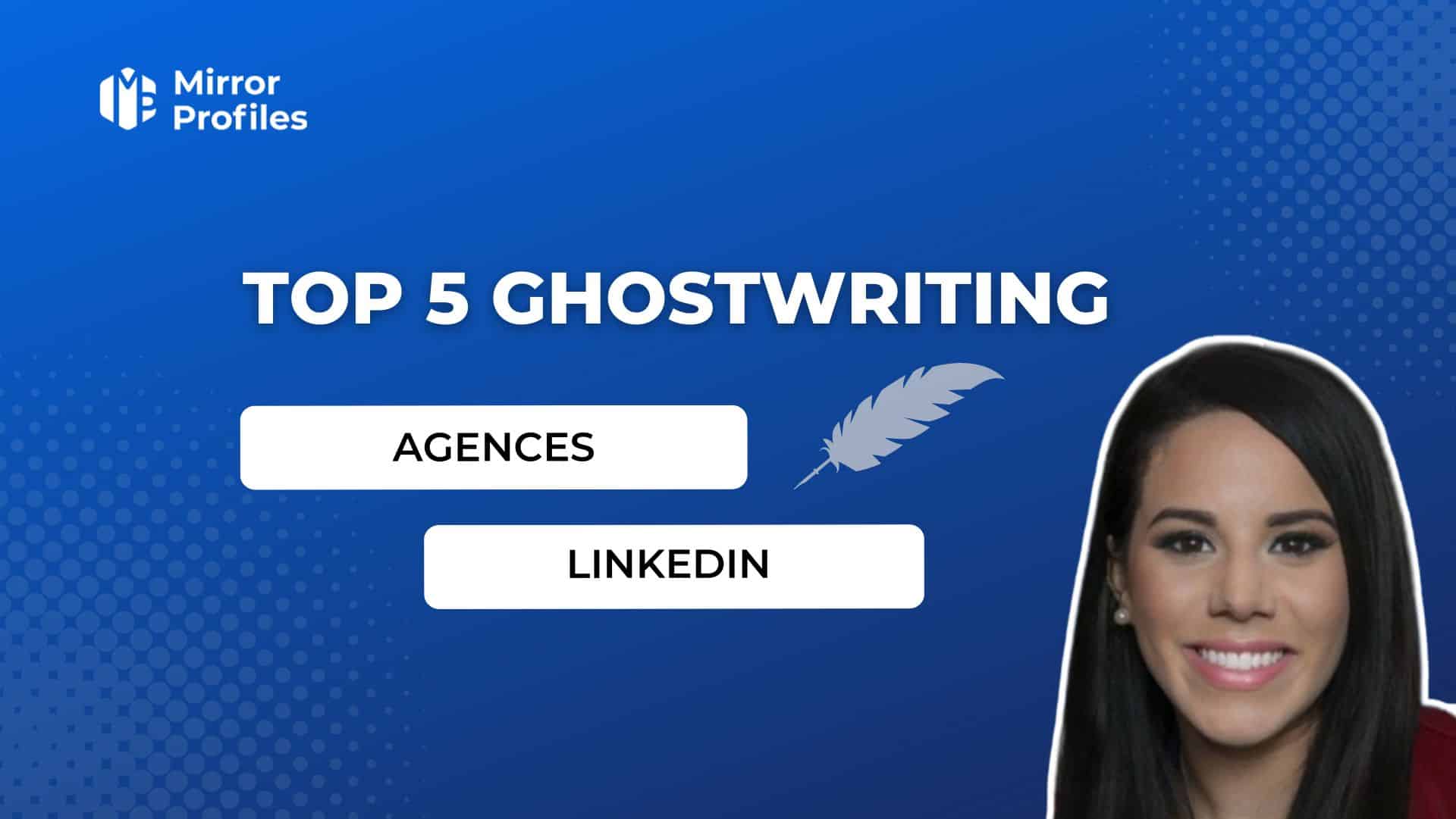 A blue graphic featuring "Top 5 Best Ghostwriting" and two white buttons labeled "Agencies" and "LinkedIn." A feather icon is in the middle. A photo of a woman smiling is on the lower right corner. Mirror Profiles logo in the top left.