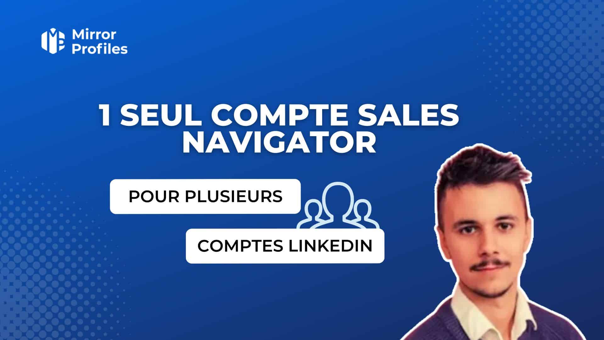 Promotional image for Mirror Profiles, featuring a man and French text about utilizing one single Sales Navigator account for several LinkedIn accounts. A logo of Mirror Profiles is visible on the top left.
