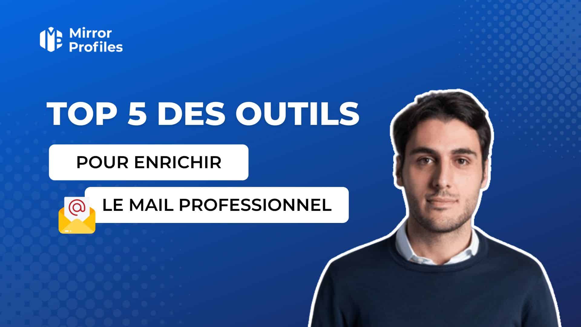 Image featuring a man against a blue background, with text that reads "Top 5 tools to enrich professional mail" and the Mirror Profiles logo. An email icon is also present.