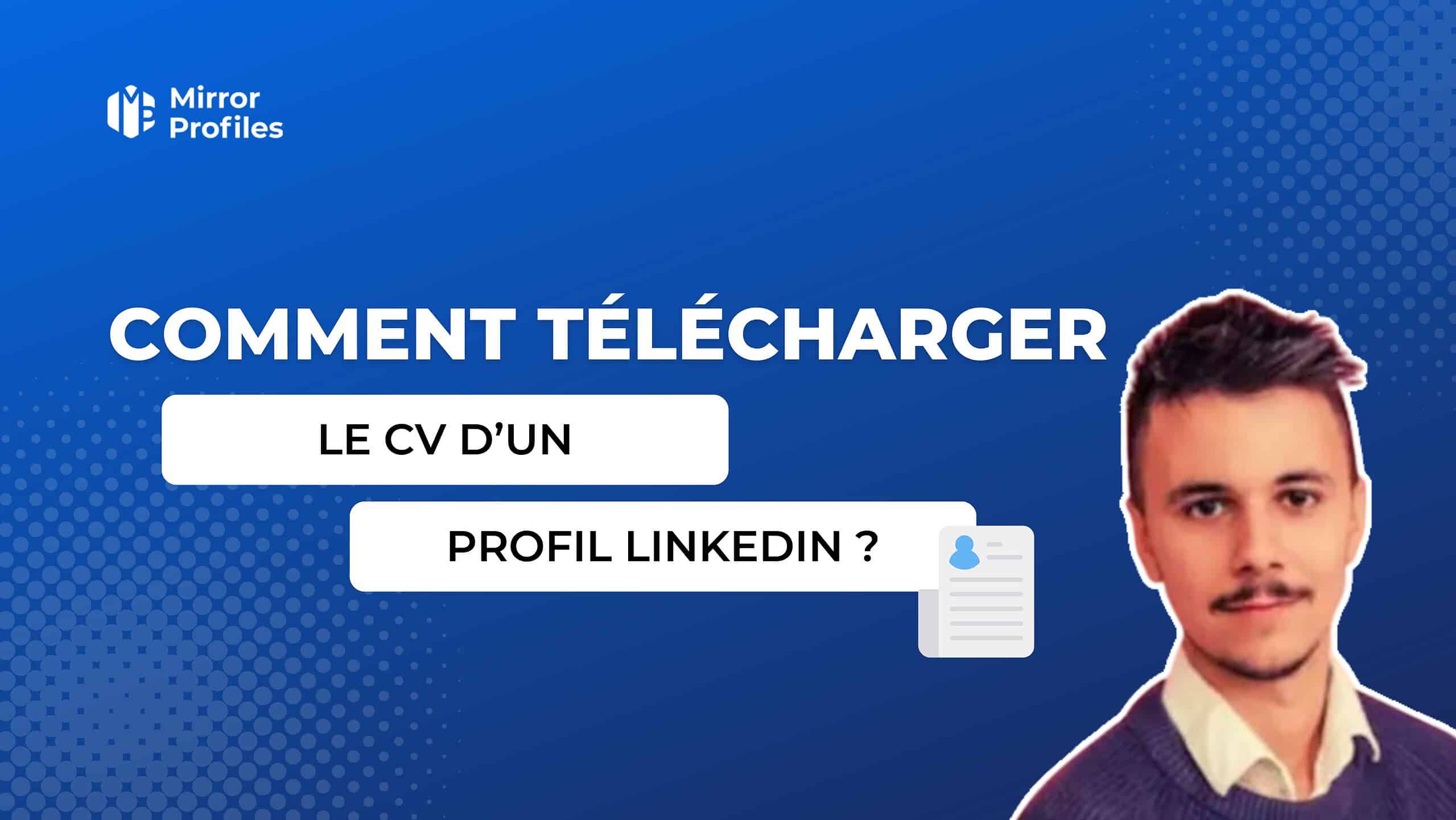 A man in a suit is pictured on a blue background with text that reads, "COMMENT TÉLÉCHARGER LE CV D'UN PROFIL LINKEDIN?" There is a logo in the top left corner that says "Mirror Profiles." This image guides users on how to download the CV from a LinkedIn profile.