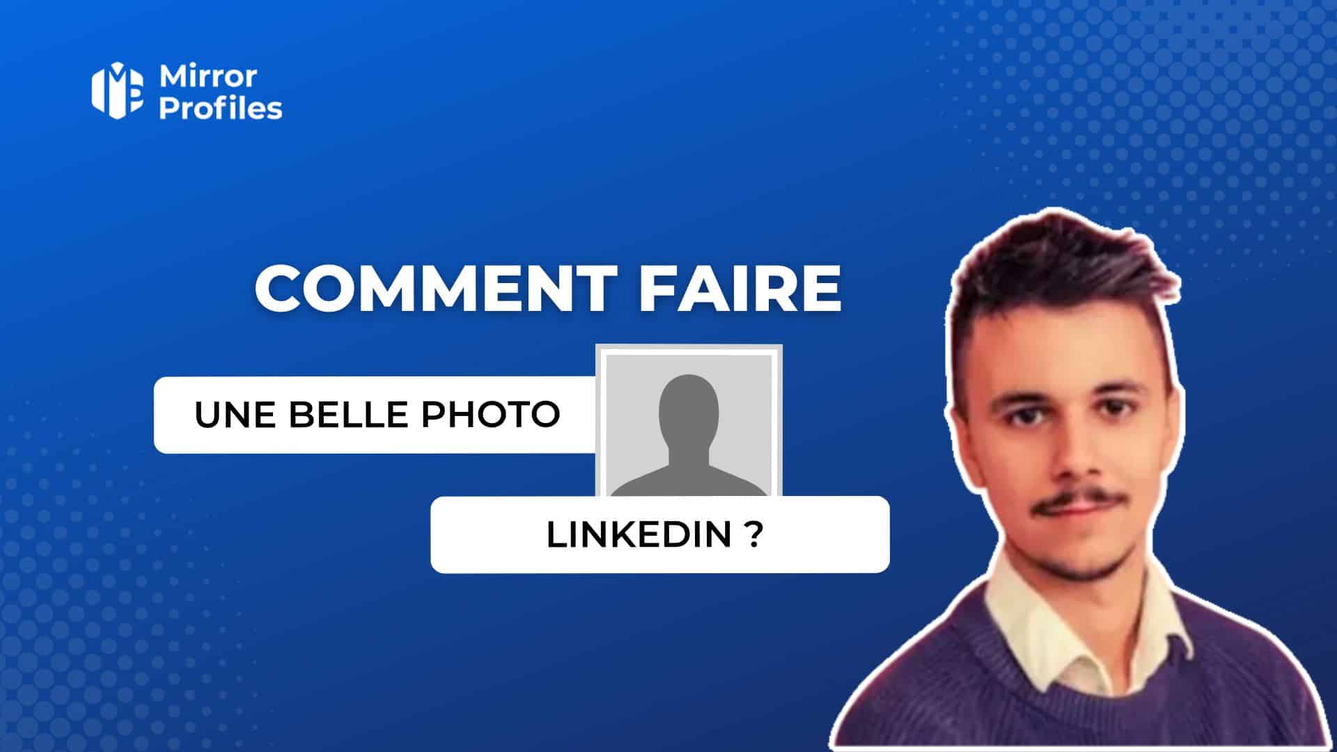 Image showing a blue background with the title "COMMENT FAIRE UNE BELLE PHOTO LINKEDIN?" in French. A headshot of a man with short hair and a mustache is on the right. Text at the top left says "Mirror Profiles," providing tips on how to make a beautiful LinkedIn photo.