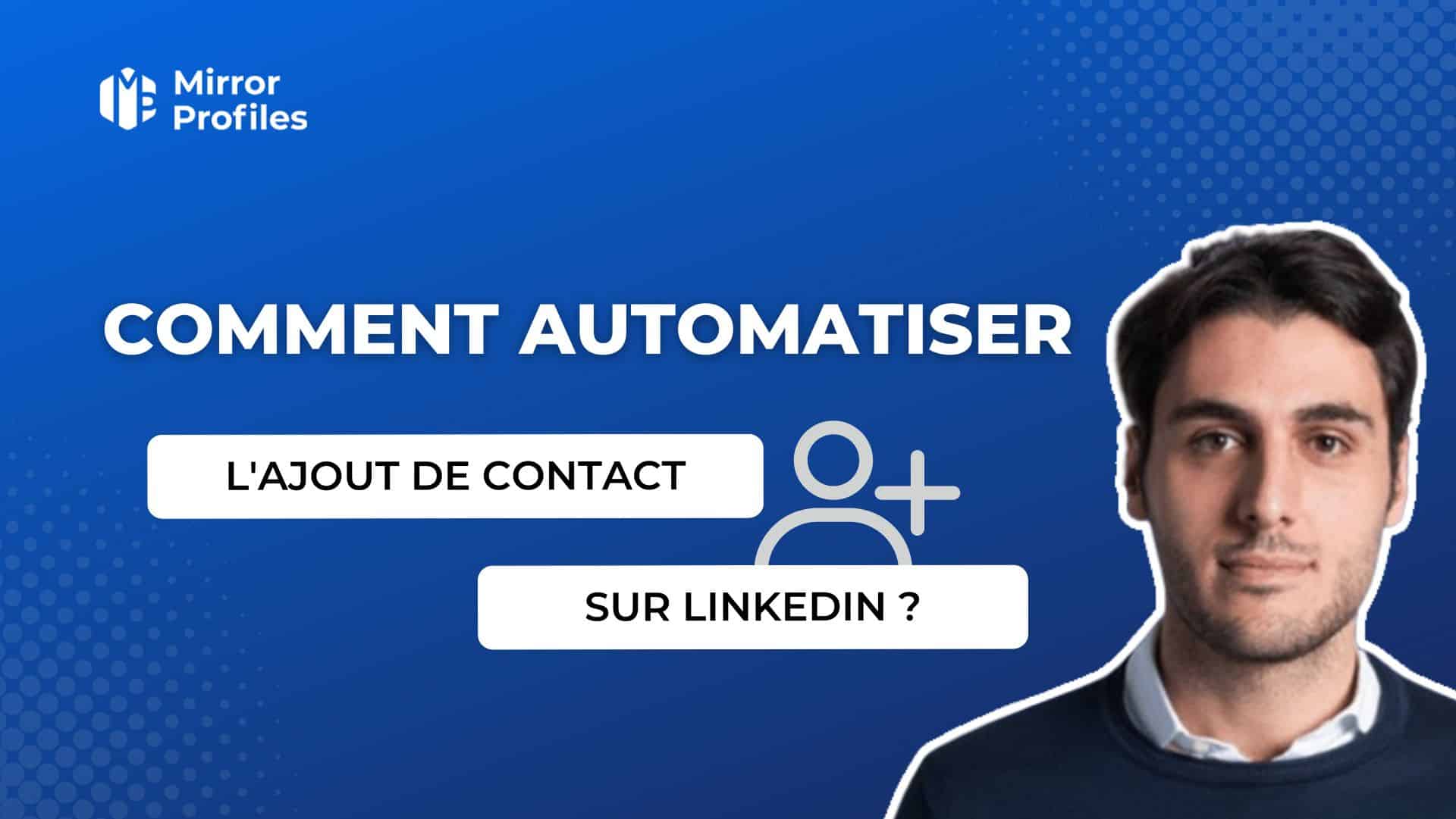 Advertisement for Mirror Profiles with text in French reading, "Comment Automatiser l'Ajout de Contact sur LinkedIn?" against a blue background with a man's photo on the right side, highlighting how to automate Linkedin contact addition effectively.
