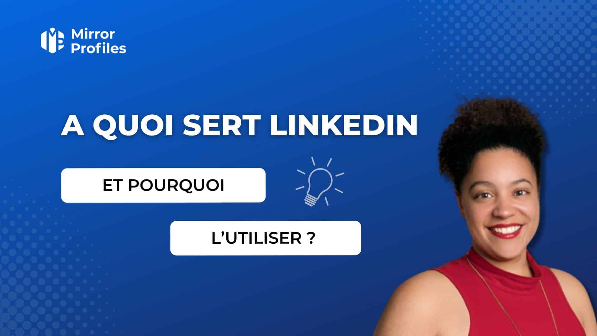 A title graphic showing “A QUOI SERT LINKEDIN” with a lightbulb icon. Below are buttons labeled “ET POURQUOI” on the left and “L'UTILISER?” on the right, emphasizing what LinkedIn is for and why use it. A person is smiling on the right side of the image.