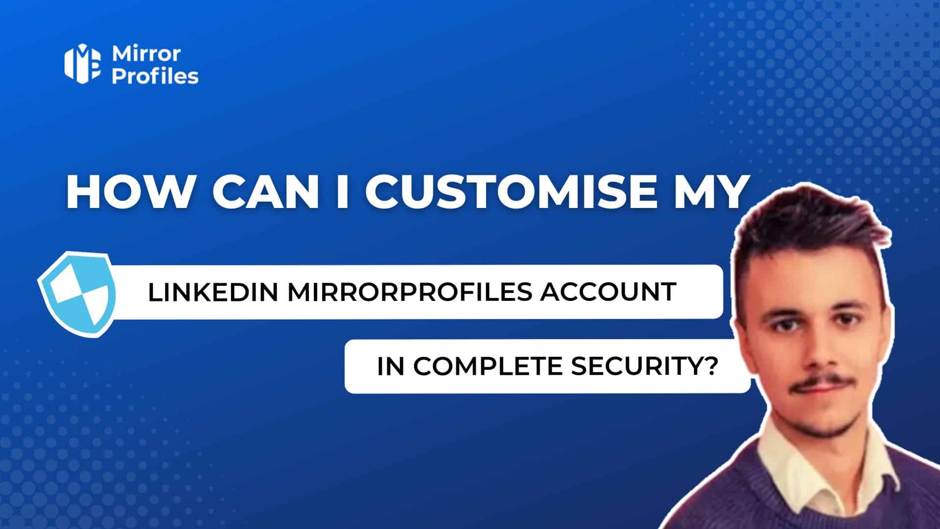 How to customize a Linkedin MirrorProfiles account securely?