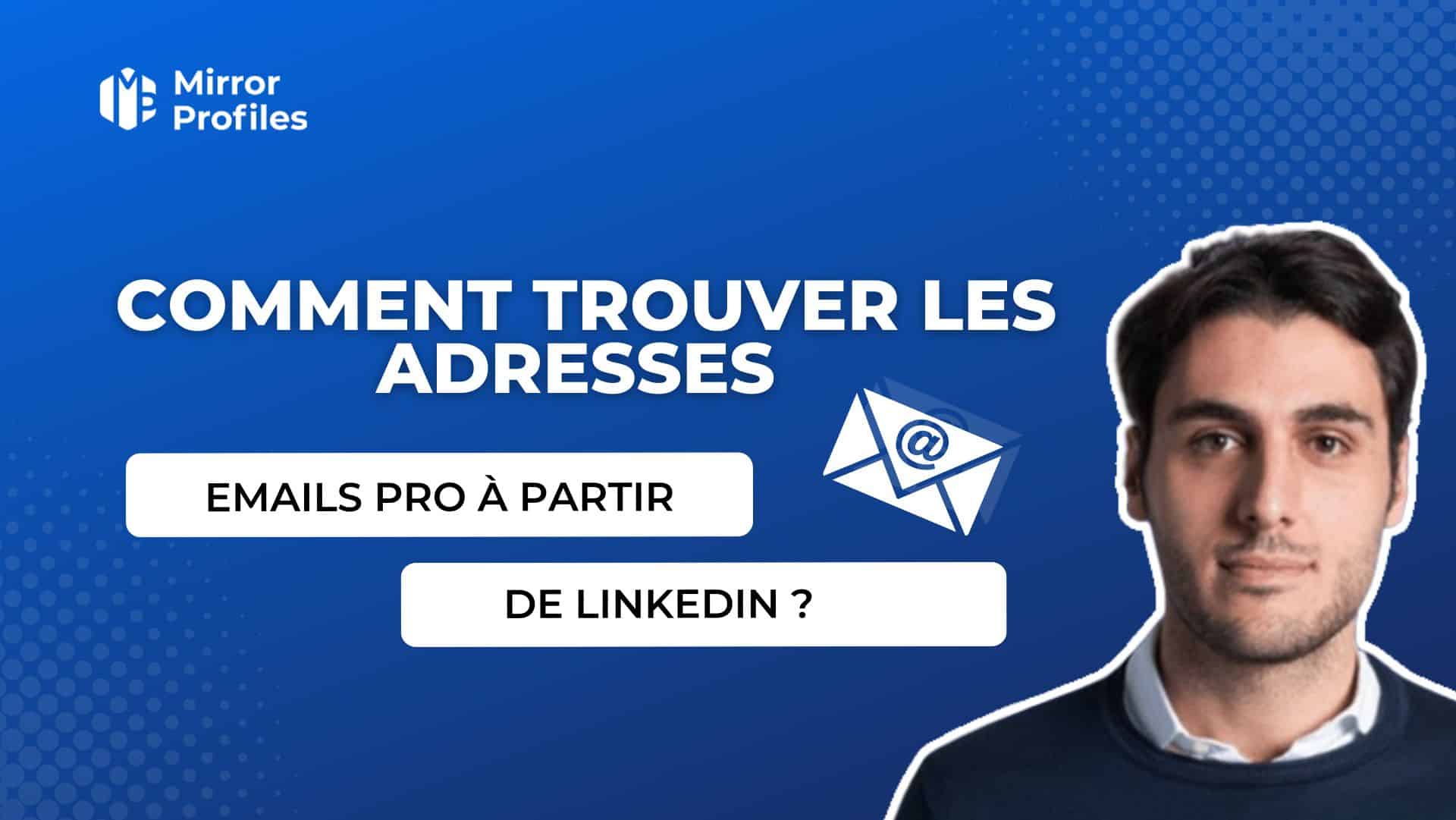 Advertisement for Mirror Profiles showing a man and text in French: "Comment trouver les adresses emails pro à partir de LinkedIn ?" against a blue background. Discover how to find LinkedIn pro email addresses effortlessly.