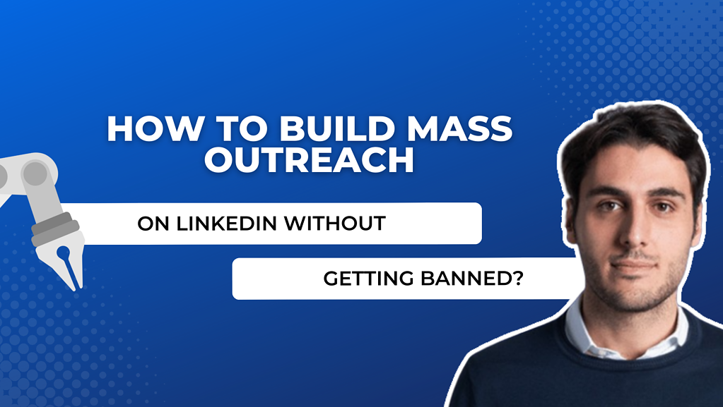 How to build Mass Outreach on Linkedin without getting banned?
