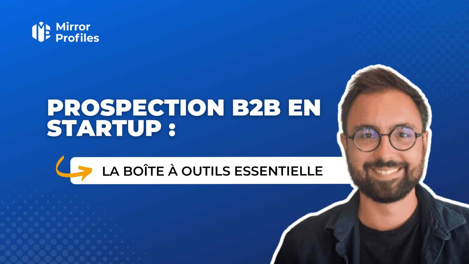 Prospection B2B en startup : la boîte à outils essentielle