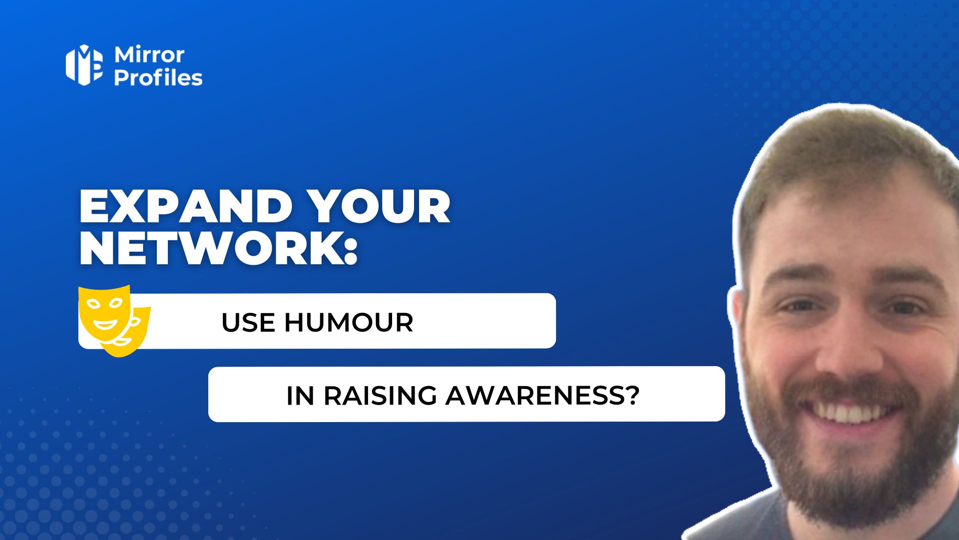 Develop your network: How can you use humour to raise awareness?