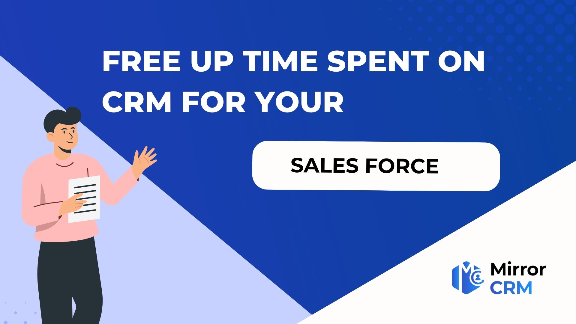 How can you free up time spent on CRM for your sales force?