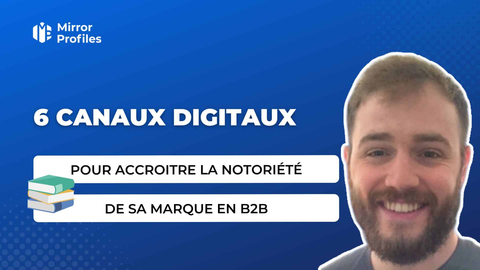 6 canaux digitaux pour accroitre la notoriété de sa marque en B2B