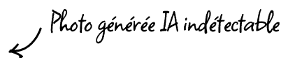 Le texte manuscrit en français indique "Photo générée IA indétectable" avec une flèche pointant vers la gauche. Traduction : "Photo générée IA indétectable.